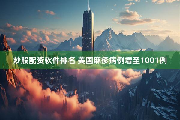 炒股配资软件排名 美国麻疹病例增至1001例